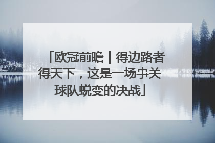 欧冠前瞻｜得边路者得天下，这是一场事关球队蜕变的决战